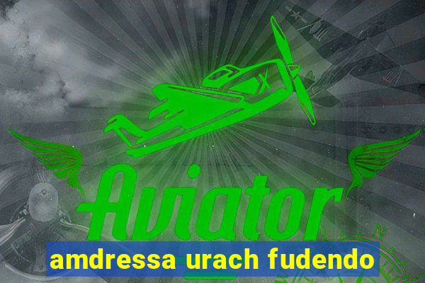 amdressa urach fudendo